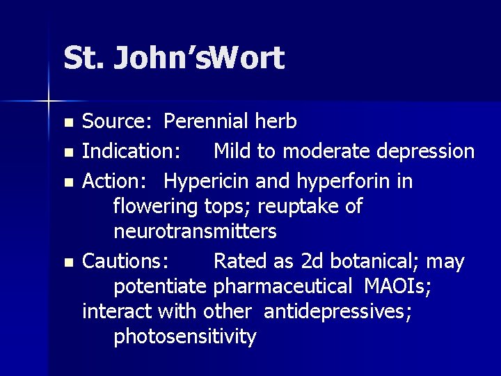 St. John’s. Wort n n Source: Perennial herb Indication: Mild to moderate depression Action: