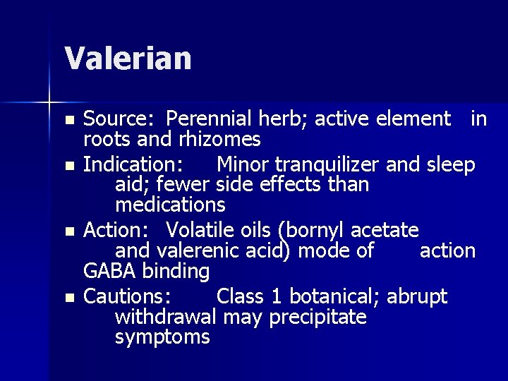 Valerian n n Source: Perennial herb; active element in roots and rhizomes Indication: Minor