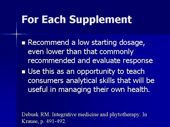For Each Supplement Recommend a low starting dosage, even lower than that commonly recommended