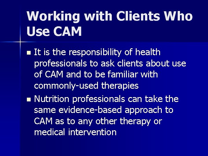 Working with Clients Who Use CAM It is the responsibility of health professionals to