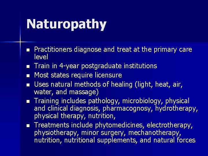 Naturopathy n n n Practitioners diagnose and treat at the primary care level Train