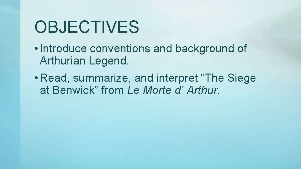 OBJECTIVES • Introduce conventions and background of Arthurian Legend. • Read, summarize, and interpret