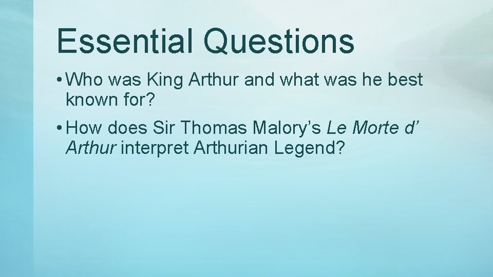 Essential Questions • Who was King Arthur and what was he best known for?