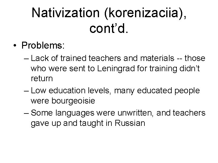 Nativization (korenizaciia), cont’d. • Problems: – Lack of trained teachers and materials -- those