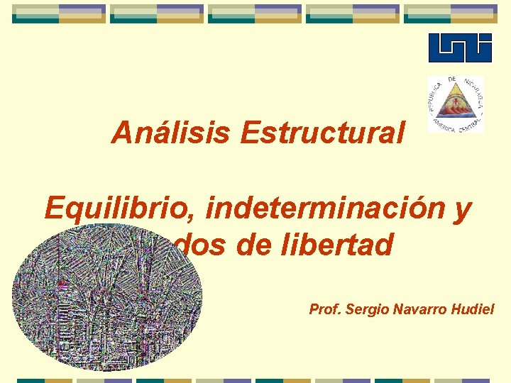 Análisis Estructural Equilibrio, indeterminación y grados de libertad Prof. Sergio Navarro Hudiel 