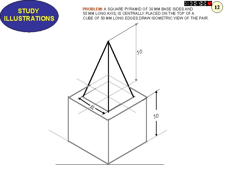 PROBLEM: A SQUARE PYRAMID OF 30 MM BASE SIDES AND 50 MM LONG AXIS,