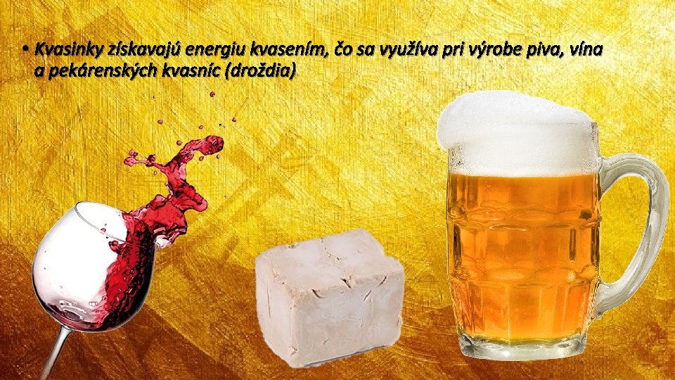  • Kvasinky získavajú energiu kvasením, čo sa využíva pri výrobe piva, vína a