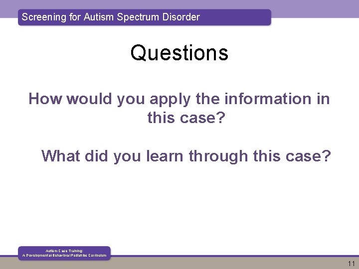 Screening for Autism Spectrum Disorder Questions How would you apply the information in this