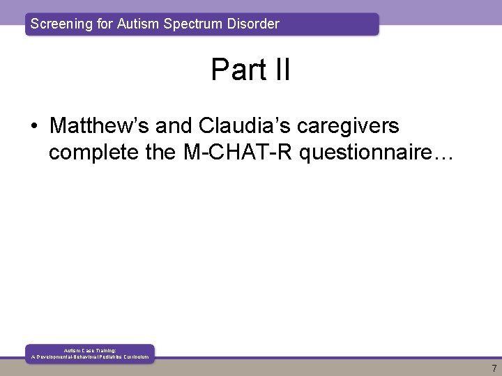 Screening for Autism Spectrum Disorder Part II • Matthew’s and Claudia’s caregivers complete the