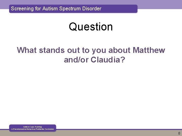 Screening for Autism Spectrum Disorder Question What stands out to you about Matthew and/or