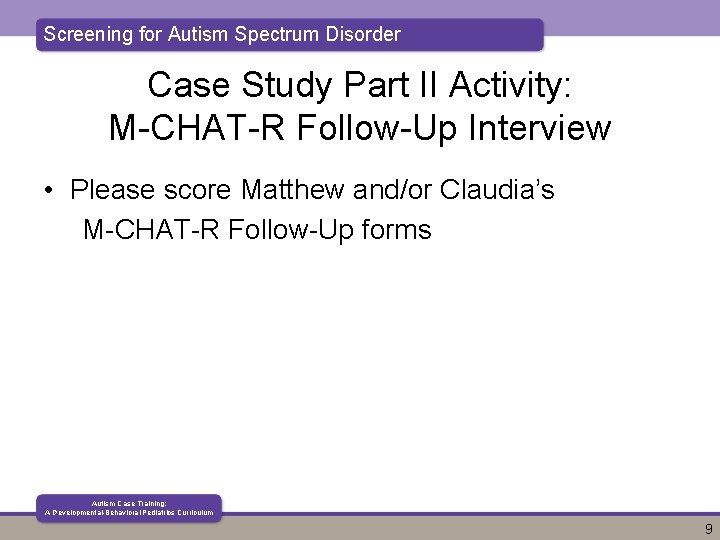 Screening for Autism Spectrum Disorder Case Study Part II Activity: M-CHAT-R Follow-Up Interview •