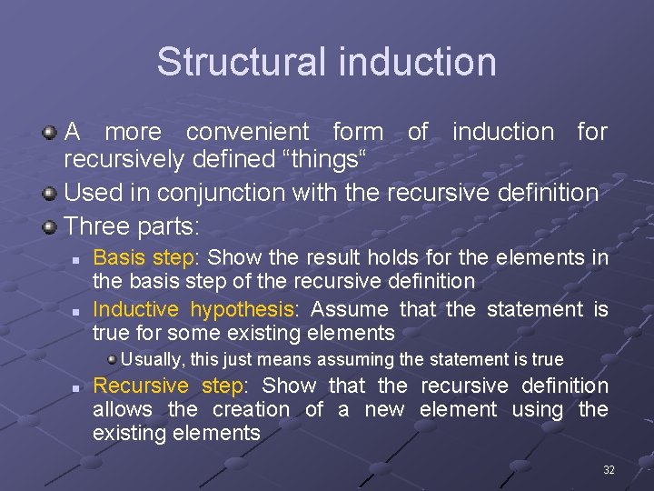 Structural induction A more convenient form of induction for recursively defined “things“ Used in