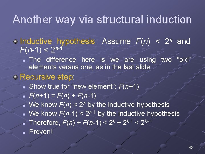 Another way via structural induction Inductive hypothesis: Assume F(n) < 2 n and F(n-1)