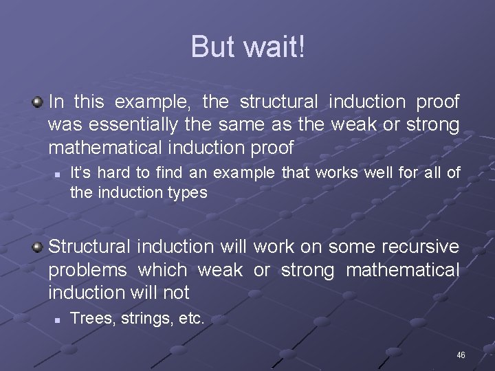 But wait! In this example, the structural induction proof was essentially the same as