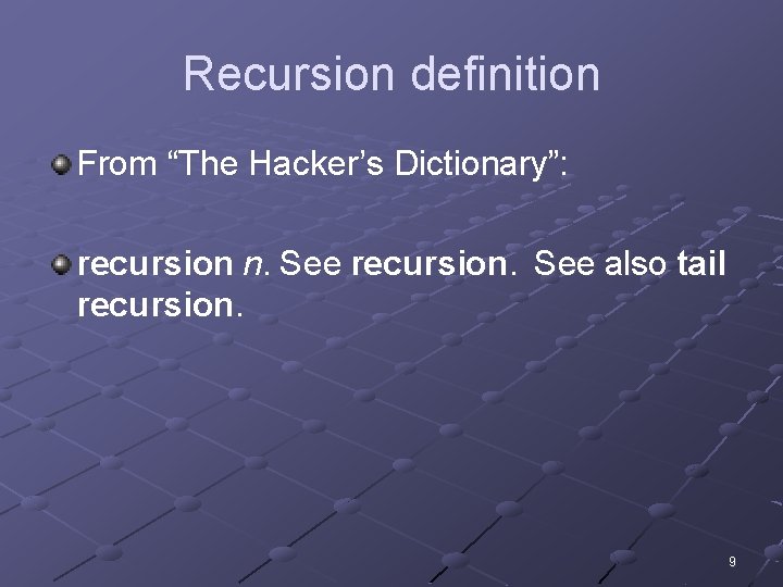 Recursion definition From “The Hacker’s Dictionary”: recursion n. See recursion. See also tail recursion.