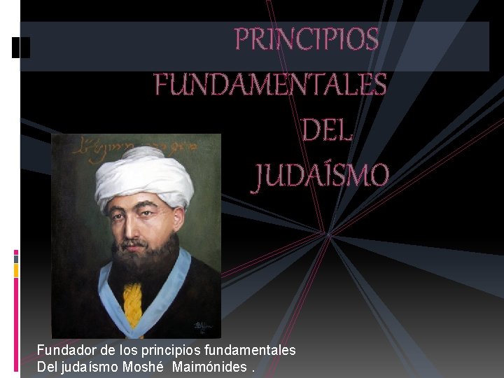 PRINCIPIOS FUNDAMENTALES DEL JUDAÍSMO Fundador de los principios fundamentales Del judaísmo Moshé Maimónides. 