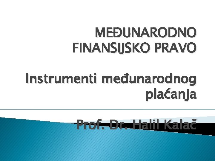 MEĐUNARODNO FINANSIJSKO PRAVO Instrumenti međunarodnog plaćanja Prof. Dr. Halil Kalač 