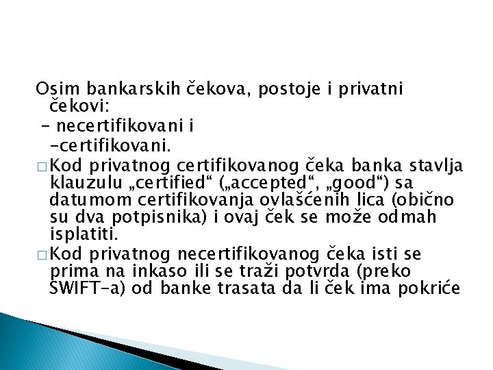 Osim bankarskih čekova, postoje i privatni čekovi: – necertifikovani i -certifikovani. � Kod privatnog Osim bankarskih čekova, postoje i privatni čekovi: – necertifikovani i -certifikovani. � Kod privatnog