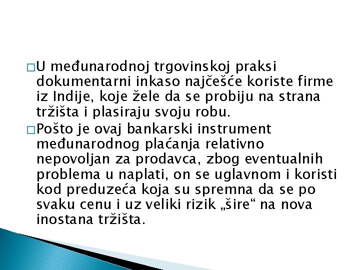 �U međunarodnoj trgovinskoj praksi dokumentarni inkaso najčešće koriste firme iz Indije, koje žele da