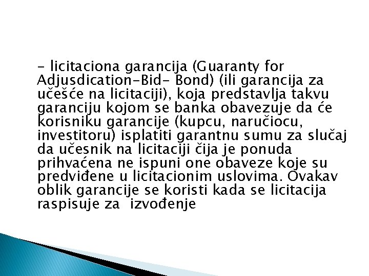 - licitaciona garancija (Guaranty for Adjusdication-Bid- Bond) (ili garancija za učešće na licitaciji), koja