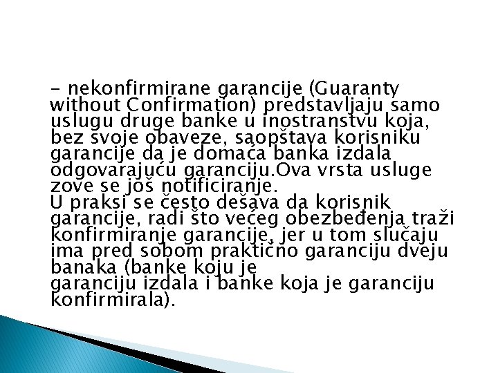 - nekonfirmirane garancije (Guaranty without Confirmation) predstavljaju samo uslugu druge banke u inostranstvu koja,