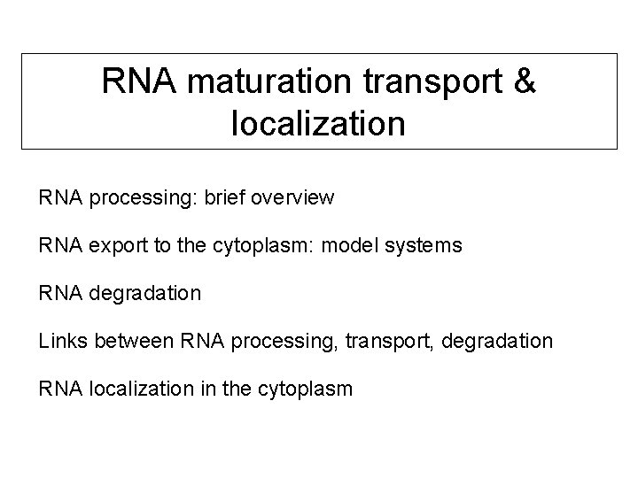 RNA maturation transport & localization RNA processing: brief overview RNA export to the cytoplasm: