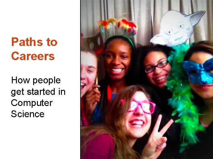 Paths to Careers How people get started in Computer Science 19 
