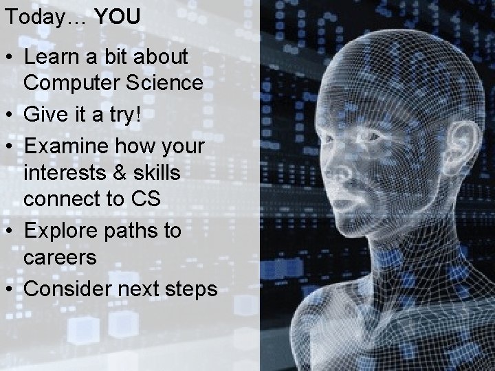 Today… YOU • Learn a bit about Computer Science • Give it a try!