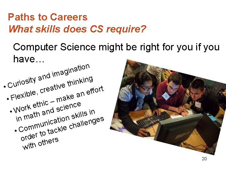 Paths to Careers What skills does CS require? Computer Science might be right for