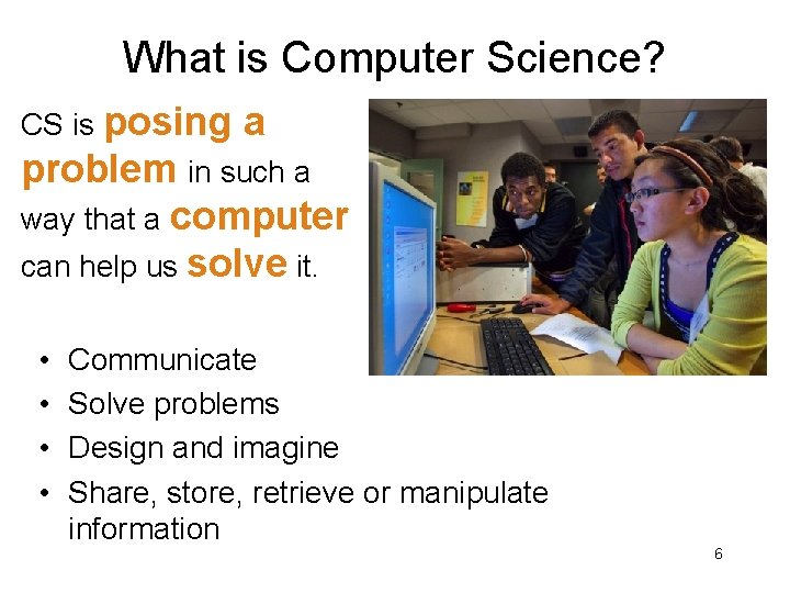 What is Computer Science? CS is posing a problem in such a way that