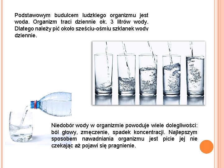 Podstawowym budulcem ludzkiego organizmu jest woda. Organizm traci dziennie ok. 3 litrów wody. Dlatego