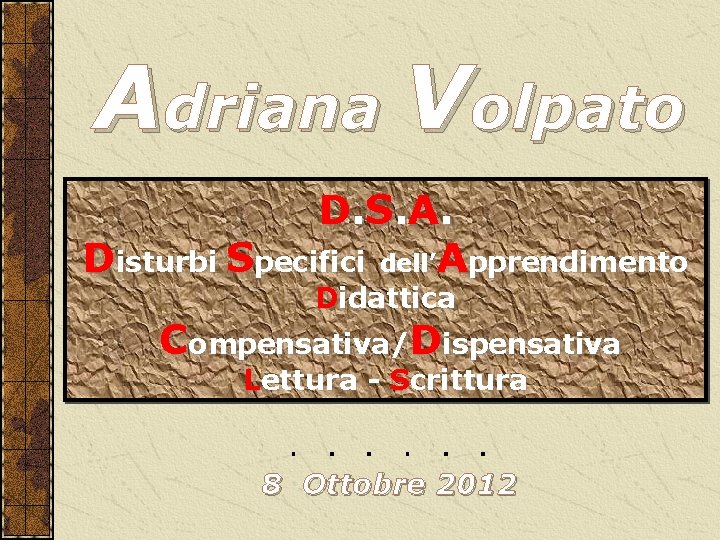 Adriana Volpato D. S. A. Disturbi Specifici dell’Apprendimento Didattica Compensativa/Dispensativa Lettura - Scrittura 8