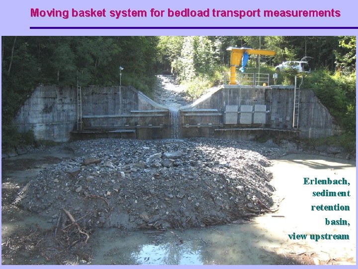 Moving basket system for bedload transport measurements Erlenbach, sediment retention basin, view upstream 