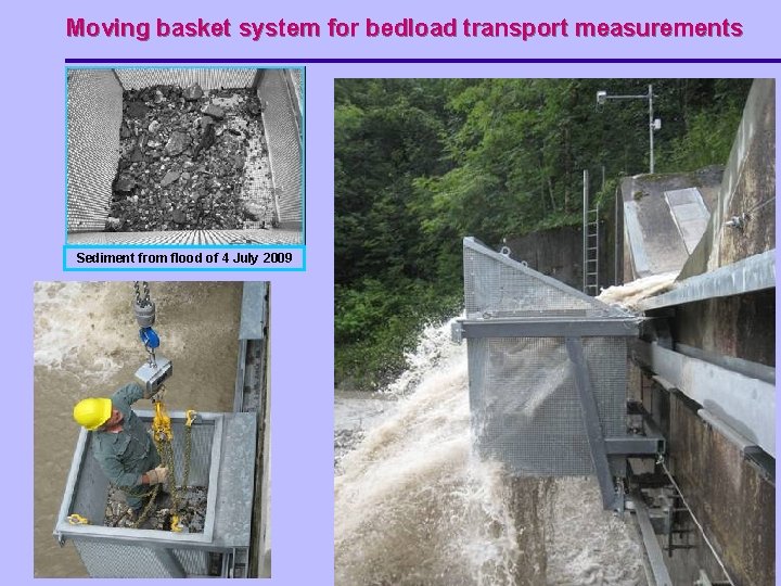 Moving basket system for bedload transport measurements Sediment from flood of 4 July 2009