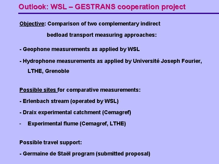 Outlook: WSL – GESTRANS cooperation project Objective: Comparison of two complementary indirect bedload transport