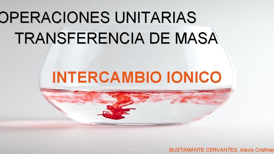 OPERACIONES UNITARIAS TRANSFERENCIA DE MASA INTERCAMBIO IONICO BUSTAMANTE CERVANTES, Alexis Cristhian 