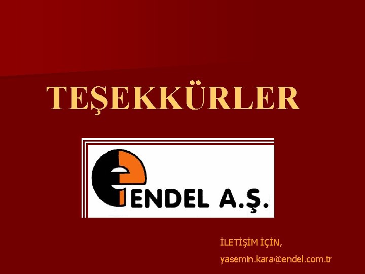 TEŞEKKÜRLER İLETİŞİM İÇİN, yasemin. kara@endel. com. tr 