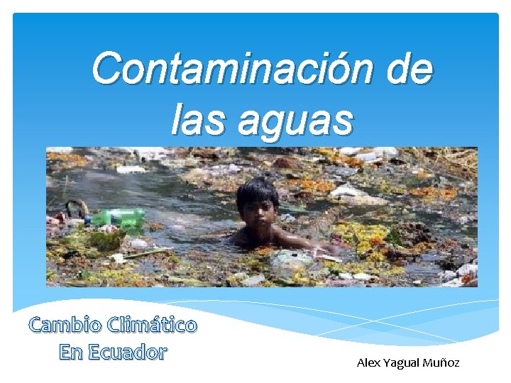 Contaminación de las aguas Cambio Climático En Ecuador Alex Yagual Muñoz 