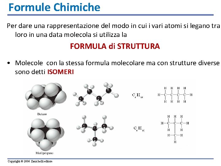 Formule Chimiche Per dare una rappresentazione del modo in cui i vari atomi si