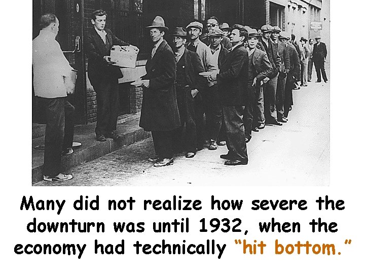 Many did not realize how severe the downturn was until 1932, when the economy