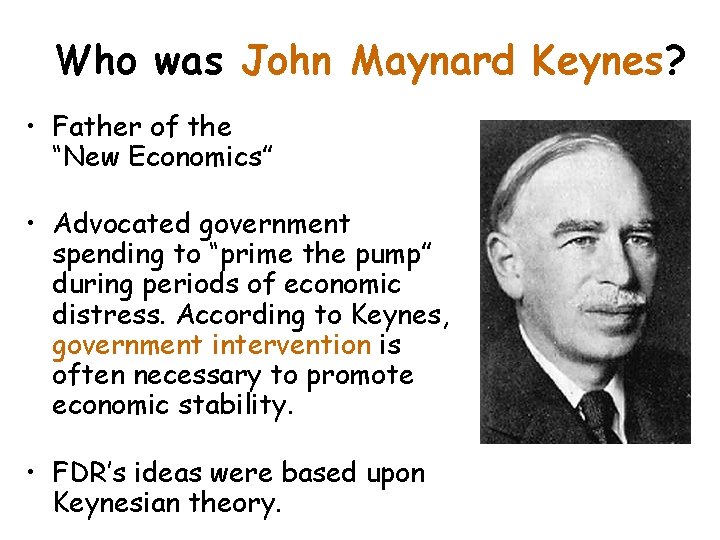 Who was John Maynard Keynes? • Father of the “New Economics” • Advocated government