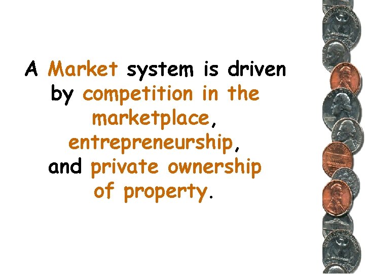 A Market system is driven by competition in the marketplace, entrepreneurship, and private ownership