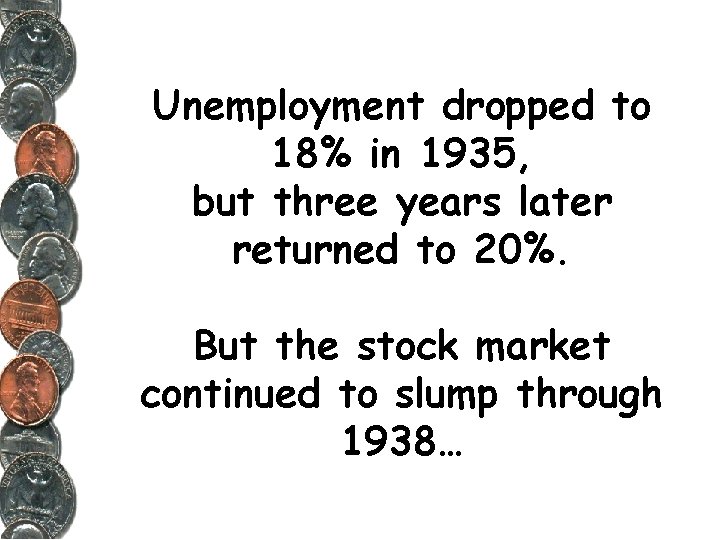 Unemployment dropped to 18% in 1935, but three years later returned to 20%. But