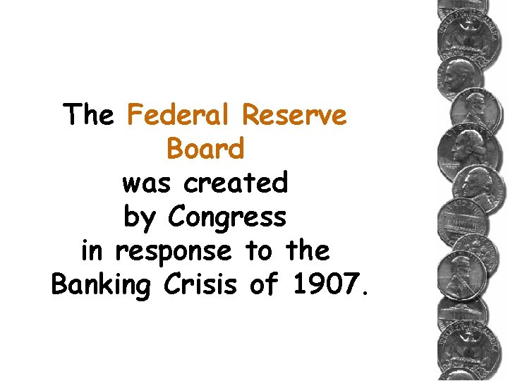 The Federal Reserve Board was created by Congress in response to the Banking Crisis