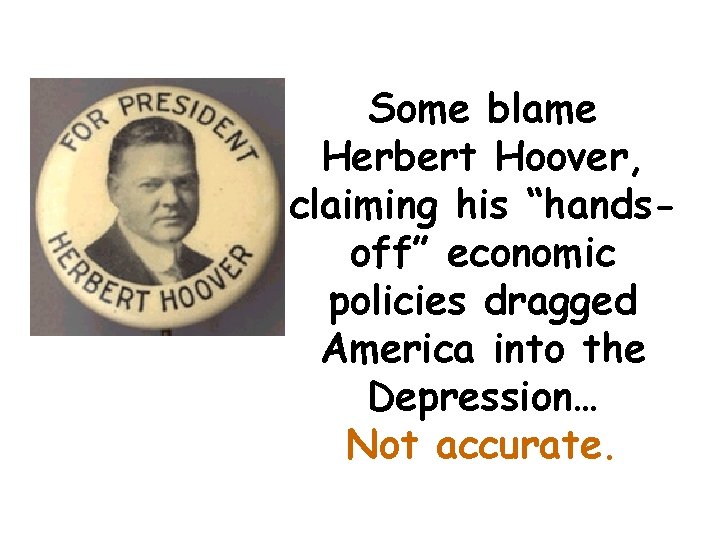 Some blame Herbert Hoover, claiming his “handsoff” economic policies dragged America into the Depression…