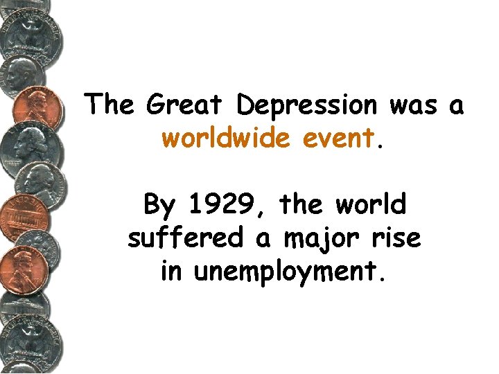 The Great Depression was a worldwide event. By 1929, the world suffered a major