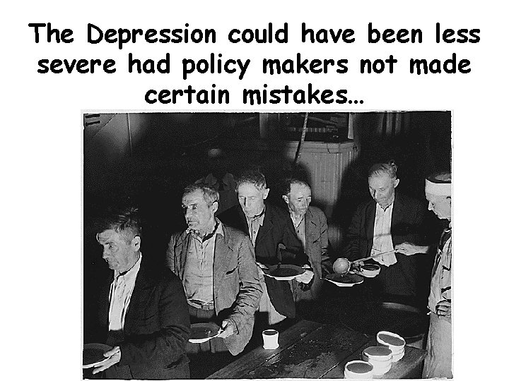 The Depression could have been less severe had policy makers not made certain mistakes…