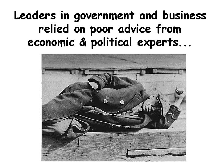 Leaders in government and business relied on poor advice from economic & political experts.