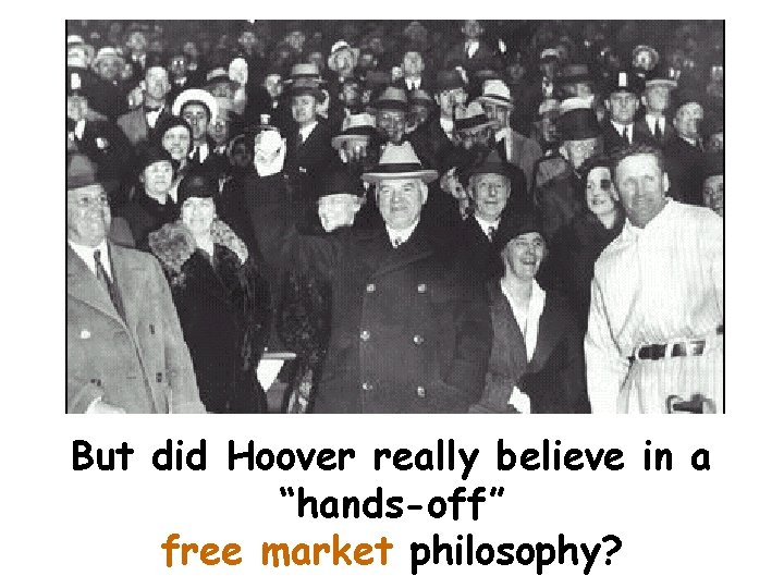 But did Hoover really believe in a “hands-off” free market philosophy? 