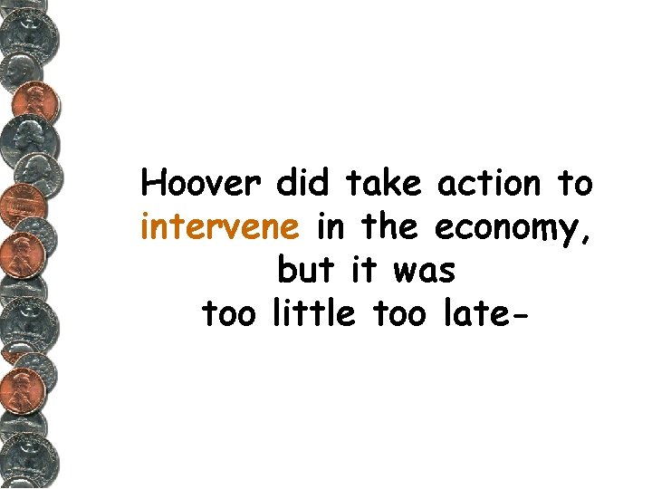 Hoover did take action to intervene in the economy, but it was too little